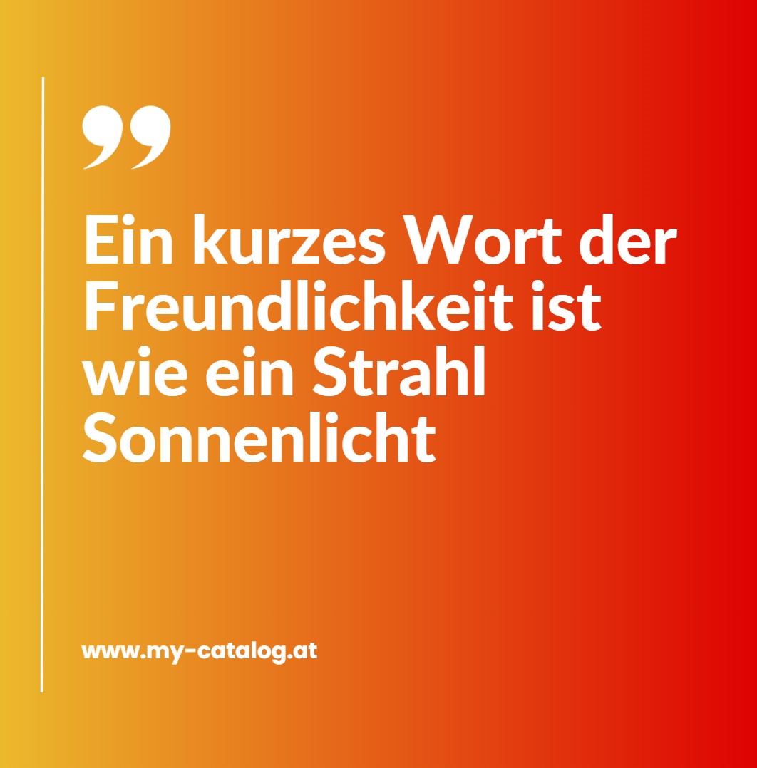 Ein kurzes Wort der Freundlichkeit ist wie ein Strahl Sonnenlicht.