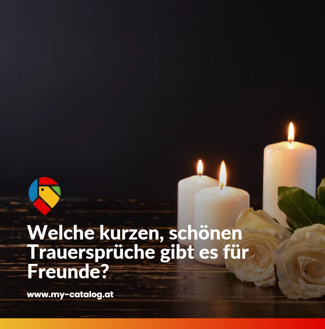 Welche kurzen, schönen Trauersprüche gibt es für Freunde